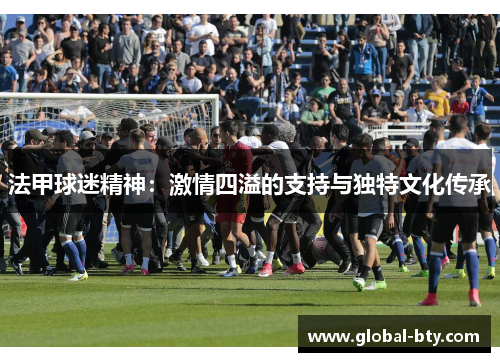 法甲球迷精神：激情四溢的支持与独特文化传承