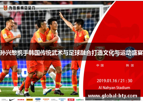 孙兴慜携手韩国传统武术与足球融合打造文化与运动盛宴