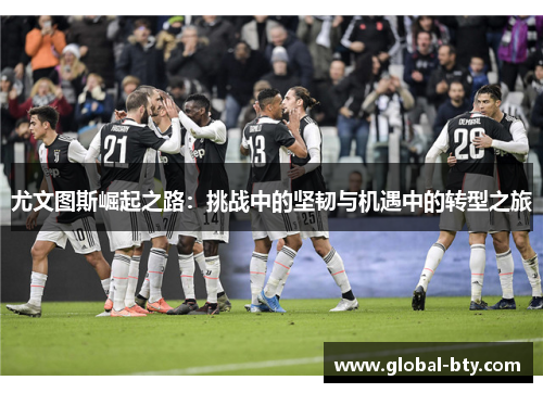尤文图斯崛起之路：挑战中的坚韧与机遇中的转型之旅