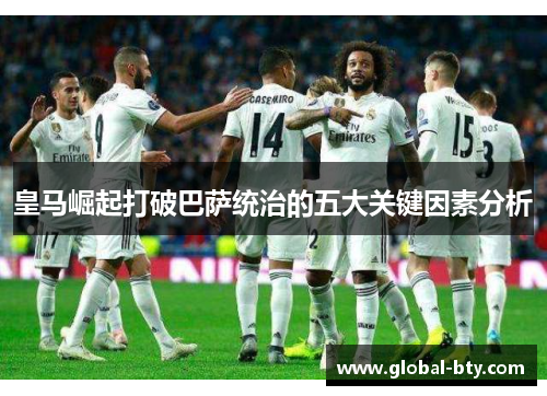 皇马崛起打破巴萨统治的五大关键因素分析
