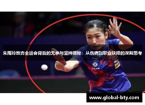 朱雨玲放弃全运会背后的无奈与坚持揭秘：从伤病到职业抉择的深刻思考