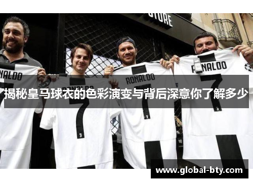 揭秘皇马球衣的色彩演变与背后深意你了解多少