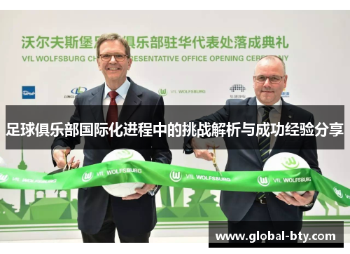 足球俱乐部国际化进程中的挑战解析与成功经验分享 足球俱乐部国际化进程中的挑战解析与成功经验分享
