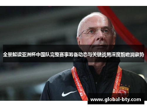 全景解读亚洲杯中国队完整赛事筹备动态与关键战局深度前瞻洞察势