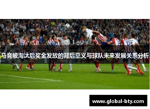 马竞被淘汰后奖金发放的背后意义与球队未来发展关系分析